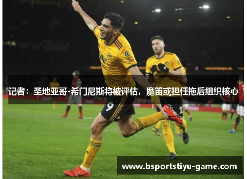 记者：圣地亚哥-希门尼斯将被评估，魔笛或担任拖后组织核心